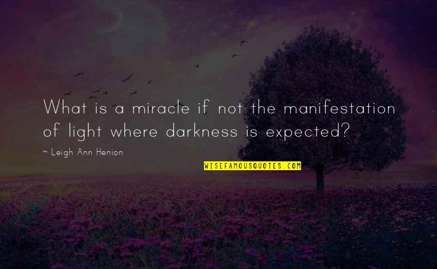 Against Guns Quotes By Leigh Ann Henion: What is a miracle if not the manifestation
