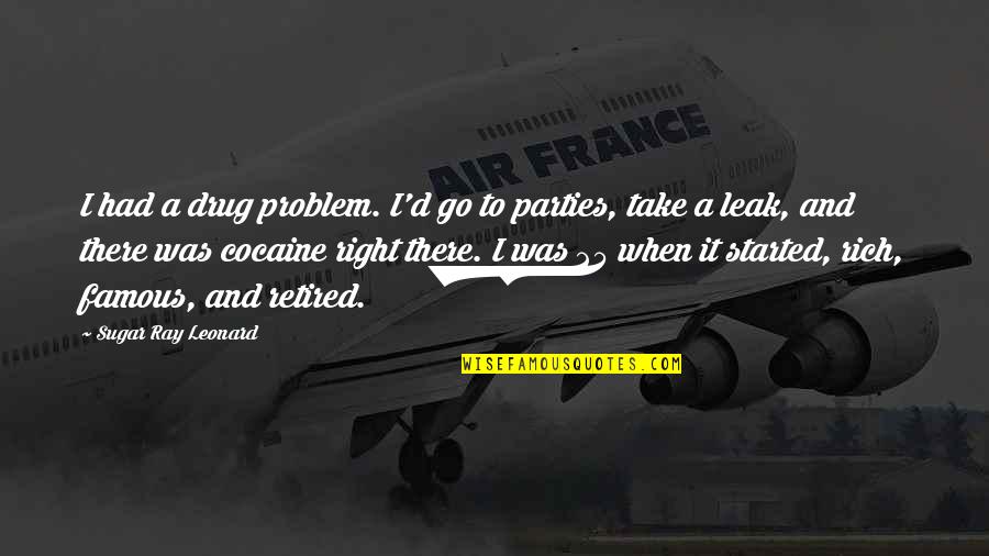 Against Heretic Quotes By Sugar Ray Leonard: I had a drug problem. I'd go to