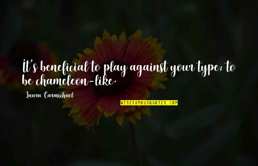 Against It Quotes By Laura Carmichael: It's beneficial to play against your type; to Against It Quotes By Laura Carmichael: It's beneficial to play against your type; to