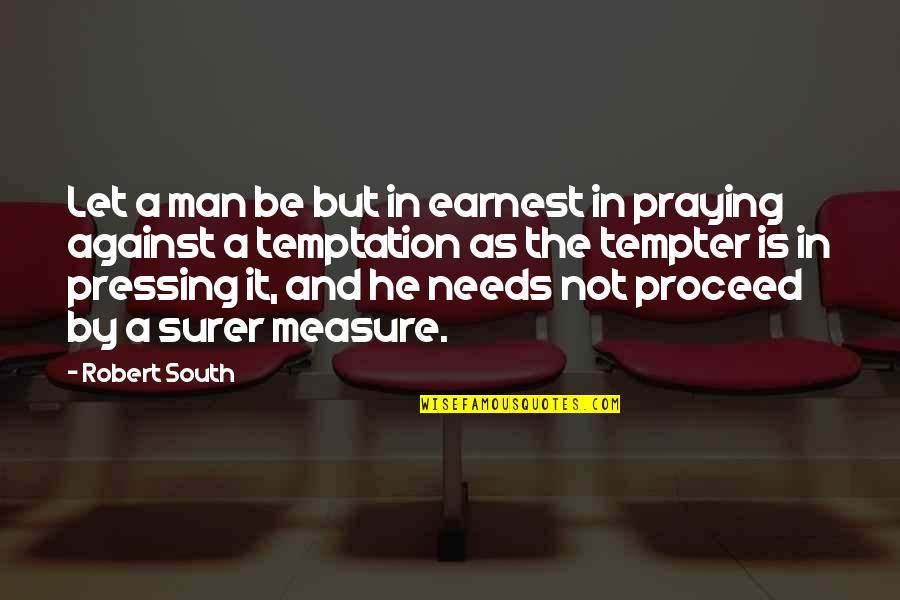 Against It Quotes By Robert South: Let a man be but in earnest in Against It Quotes By Robert South: Let a man be but in earnest in