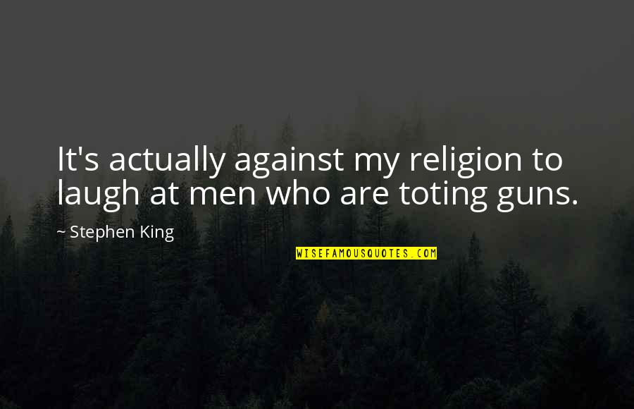 Against It Quotes By Stephen King: It's actually against my religion to laugh at