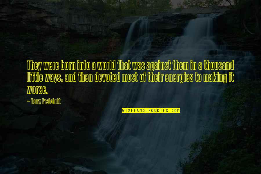 Against It Quotes By Terry Pratchett: They were born into a world that was Against It Quotes By Terry Pratchett: They were born into a world that was