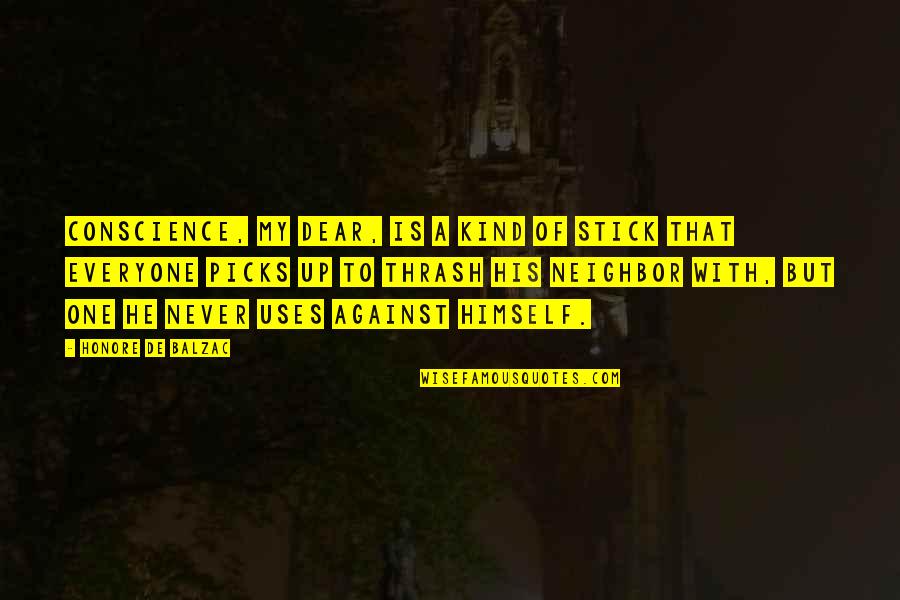 Against One Quotes By Honore De Balzac: Conscience, my dear, is a kind of stick Against One Quotes By Honore De Balzac: Conscience, my dear, is a kind of stick