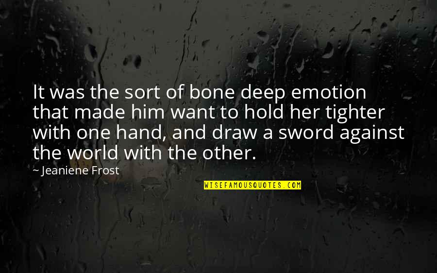 Against One Quotes By Jeaniene Frost: It was the sort of bone deep emotion Against One Quotes By Jeaniene Frost: It was the sort of bone deep emotion
