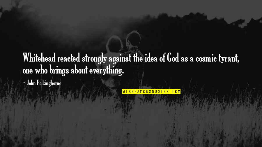 Against One Quotes By John Polkinghorne: Whitehead reacted strongly against the idea of God Against One Quotes By John Polkinghorne: Whitehead reacted strongly against the idea of God