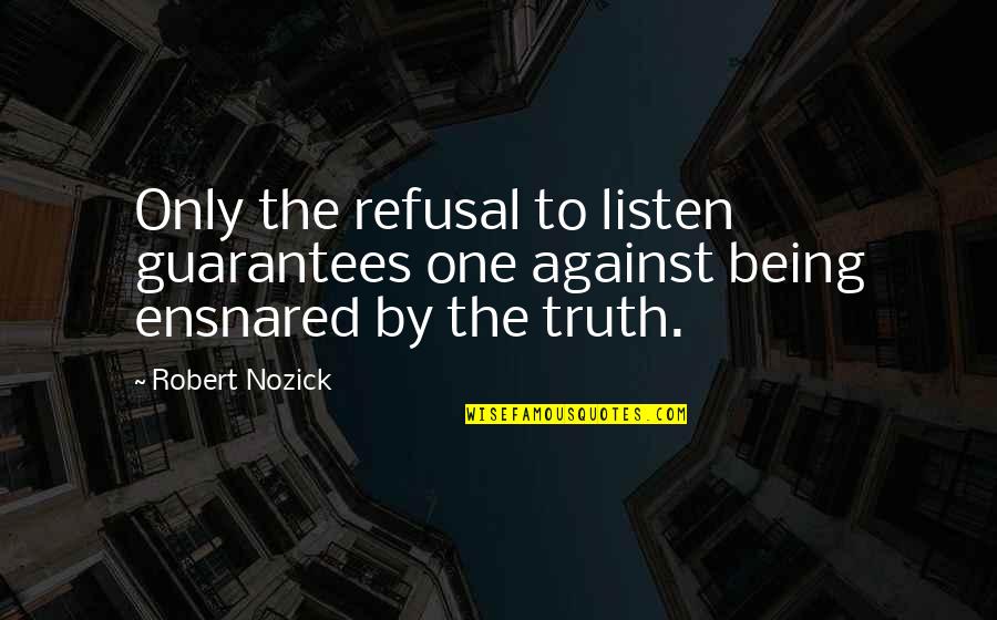 Against One Quotes By Robert Nozick: Only the refusal to listen guarantees one against