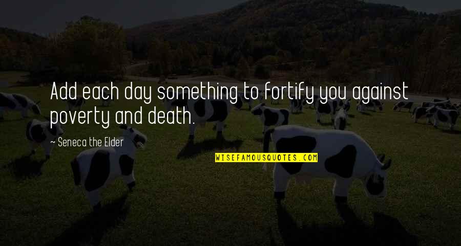 Against One Quotes By Seneca The Elder: Add each day something to fortify you against Against One Quotes By Seneca The Elder: Add each day something to fortify you against