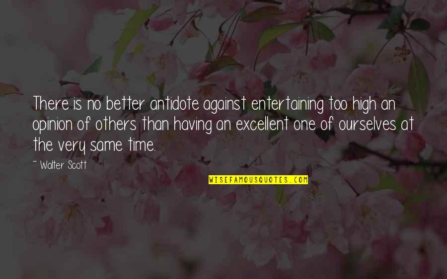 Against One Quotes By Walter Scott: There is no better antidote against entertaining too Against One Quotes By Walter Scott: There is no better antidote against entertaining too