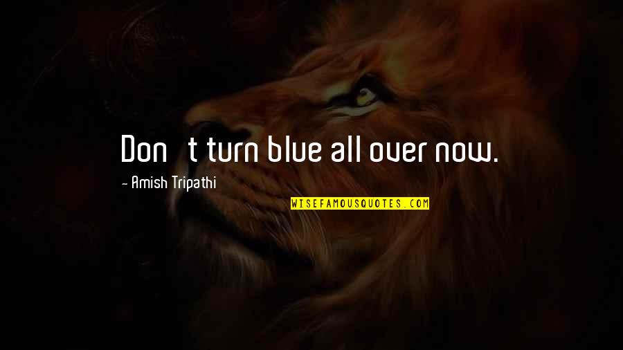 Against Oppressors Quotes By Amish Tripathi: Don't turn blue all over now. Against Oppressors Quotes By Amish Tripathi: Don't turn blue all over now.