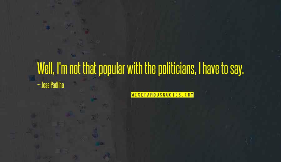 Against Organized Religion Quotes By Jose Padilha: Well, I'm not that popular with the politicians,