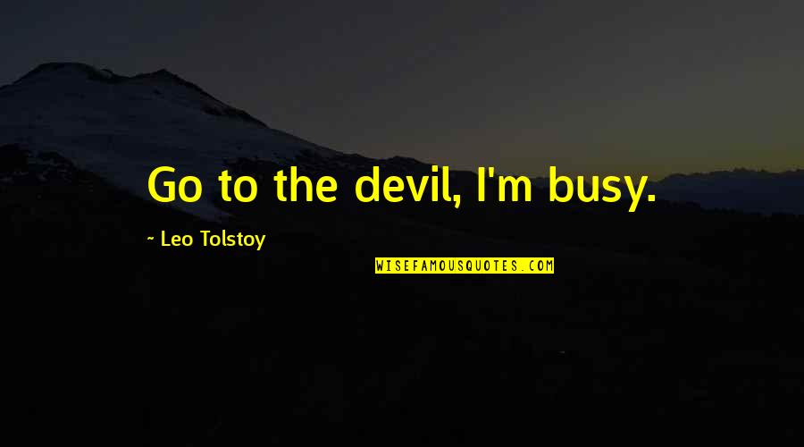 Against Organized Religion Quotes By Leo Tolstoy: Go to the devil, I'm busy.