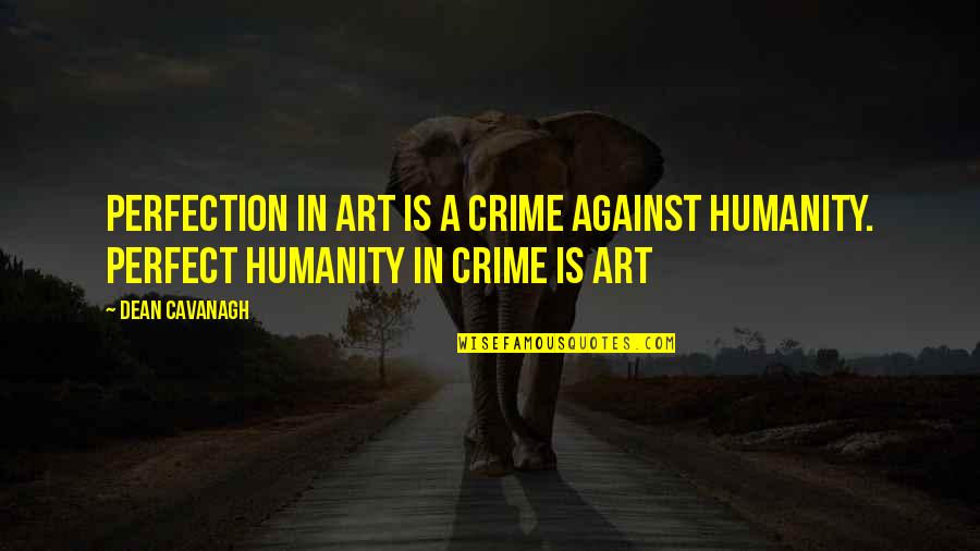 Against Perfection Quotes By Dean Cavanagh: Perfection in art is a crime against humanity.