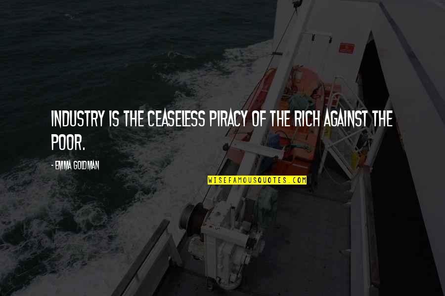 Against Piracy Quotes By Emma Goldman: Industry is the ceaseless piracy of the rich