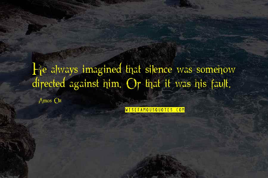 Against Quotes By Amos Oz: He always imagined that silence was somehow directed