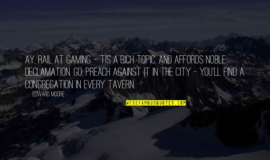 Against Quotes By Edward Moore: Ay, rail at gaming - 'tis a rich