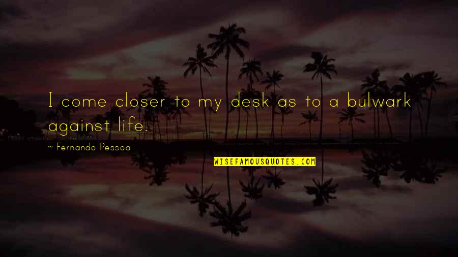 Against Quotes By Fernando Pessoa: I come closer to my desk as to