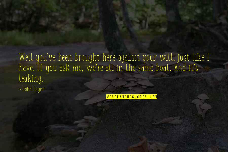 Against Quotes By John Boyne: Well you've been brought here against your will,