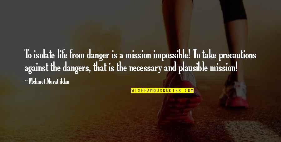 Against Quotes By Mehmet Murat Ildan: To isolate life from danger is a mission