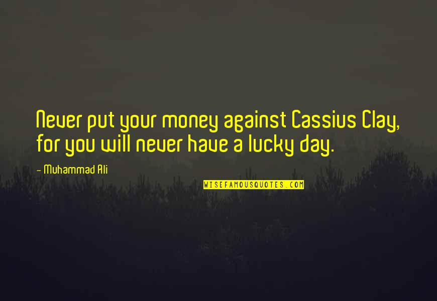 Against Quotes By Muhammad Ali: Never put your money against Cassius Clay, for