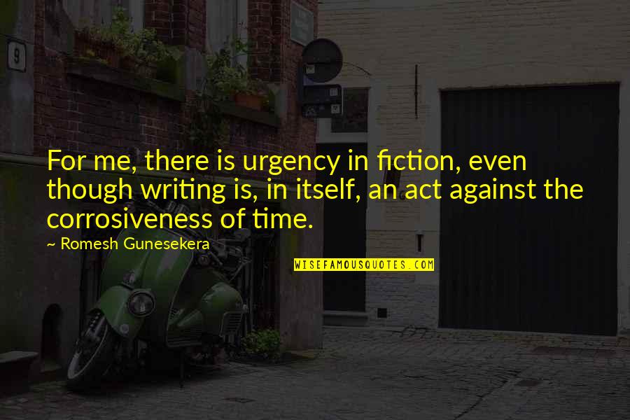 Against Quotes By Romesh Gunesekera: For me, there is urgency in fiction, even