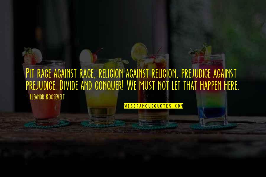 Against Racism Quotes By Eleanor Roosevelt: Pit race against race, religion against religion, prejudice