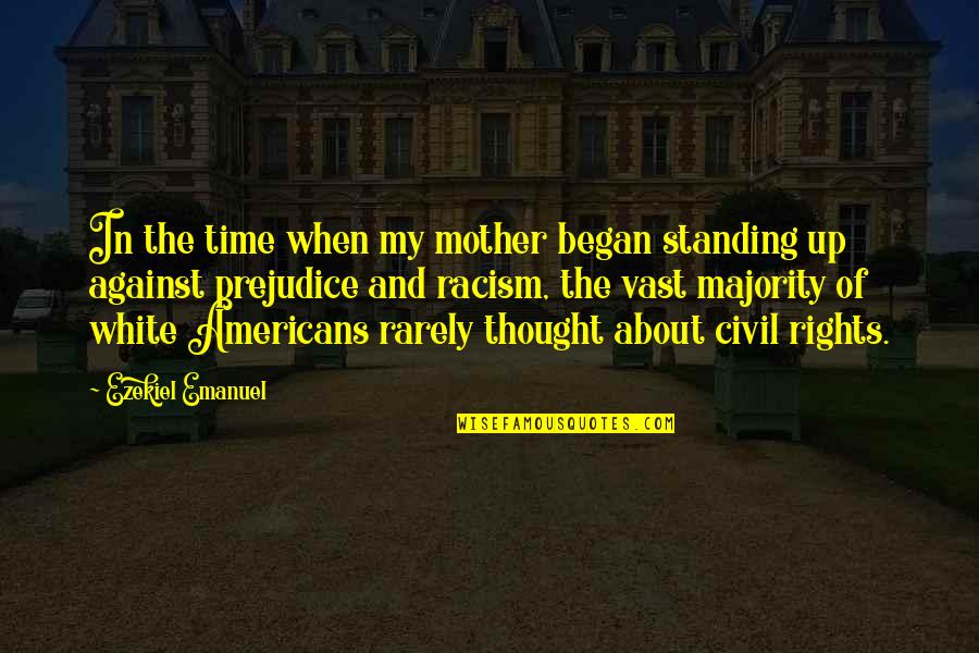 Against Racism Quotes By Ezekiel Emanuel: In the time when my mother began standing