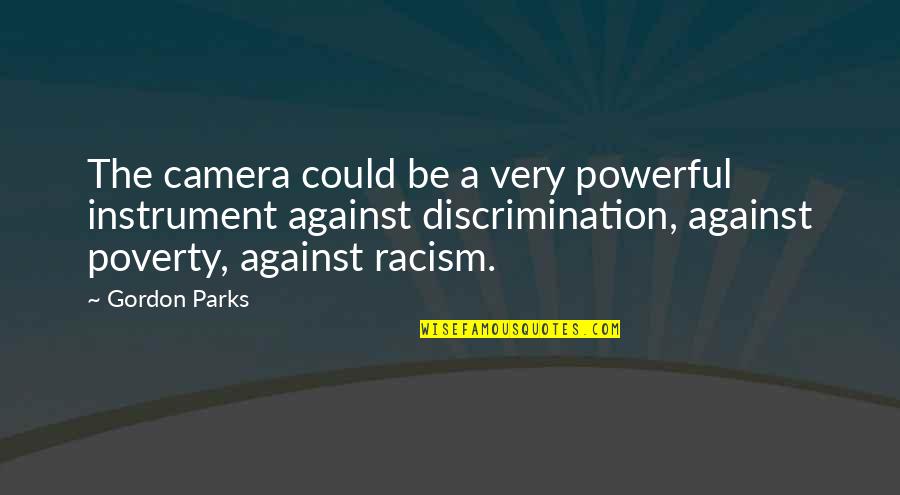 Against Racism Quotes By Gordon Parks: The camera could be a very powerful instrument