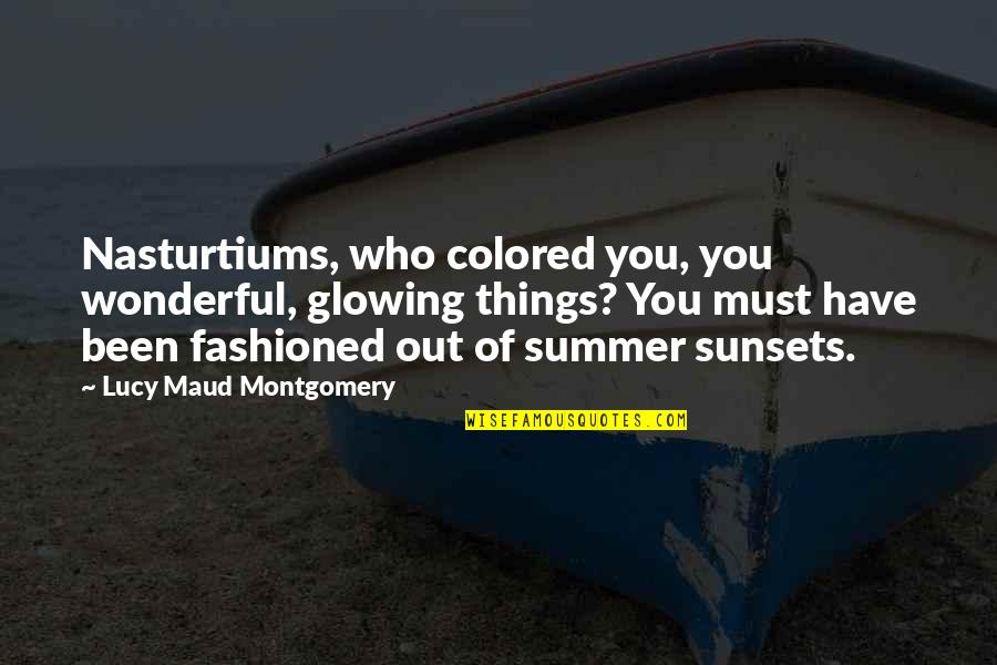 Against Racism Quotes By Lucy Maud Montgomery: Nasturtiums, who colored you, you wonderful, glowing things?