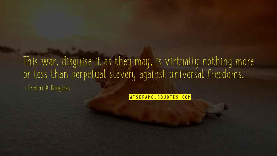 Against Slavery Quotes By Frederick Douglass: This war, disguise it as they may, is