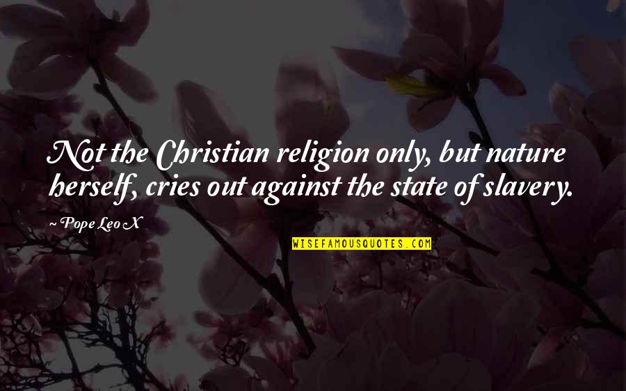 Against Slavery Quotes By Pope Leo X: Not the Christian religion only, but nature herself,