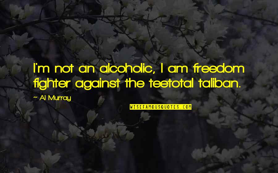 Against Taliban Quotes By Al Murray: I'm not an alcoholic, I am freedom fighter