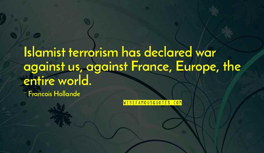 Against Terrorism Quotes By Francois Hollande: Islamist terrorism has declared war against us, against Against Terrorism Quotes By Francois Hollande: Islamist terrorism has declared war against us, against
