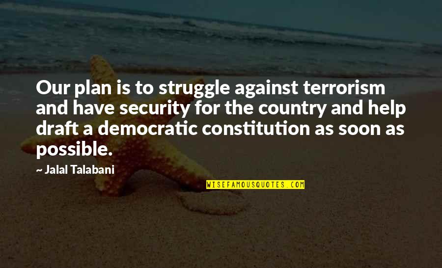 Against Terrorism Quotes By Jalal Talabani: Our plan is to struggle against terrorism and Against Terrorism Quotes By Jalal Talabani: Our plan is to struggle against terrorism and