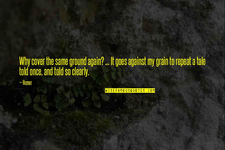 Against The Grain Quotes By Homer: Why cover the same ground again? ... It Against The Grain Quotes By Homer: Why cover the same ground again? ... It