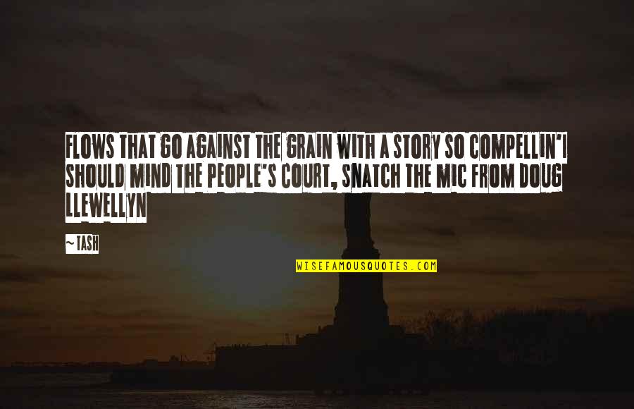 Against The Grain Quotes By Tash: Flows that go against the grain with a Against The Grain Quotes By Tash: Flows that go against the grain with a