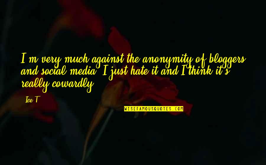 Against The Ice Quotes By Ice-T: I'm very much against the anonymity of bloggers Against The Ice Quotes By Ice-T: I'm very much against the anonymity of bloggers