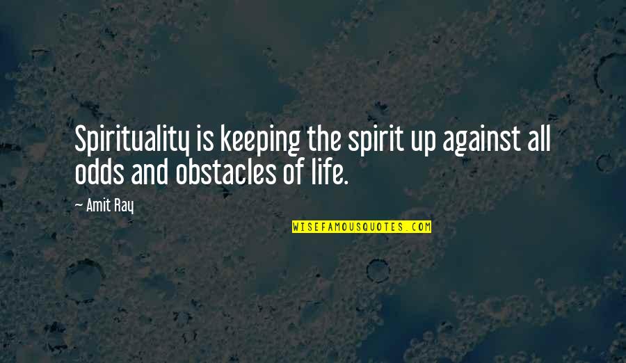 Against The Odds Quotes By Amit Ray: Spirituality is keeping the spirit up against all