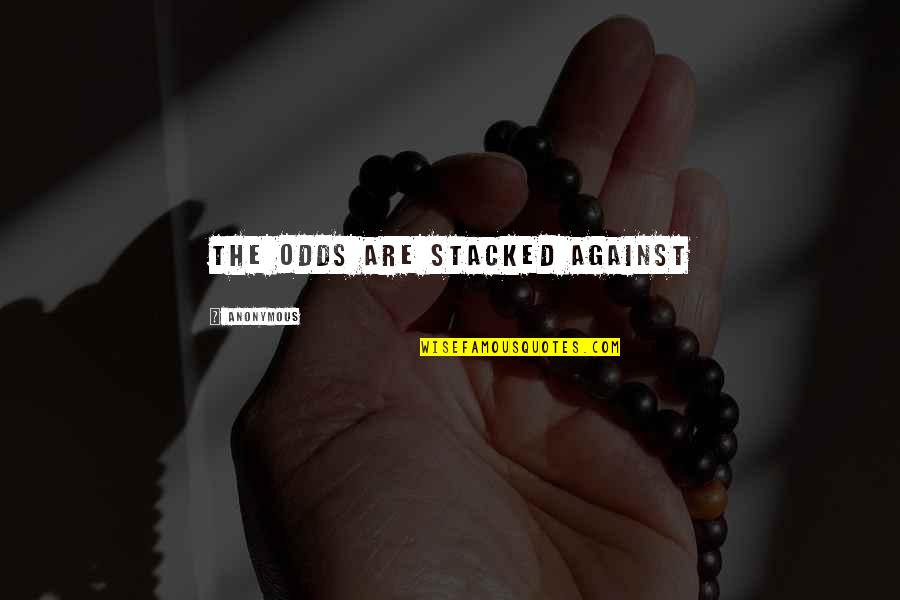Against The Odds Quotes By Anonymous: The odds are stacked against Against The Odds Quotes By Anonymous: The odds are stacked against