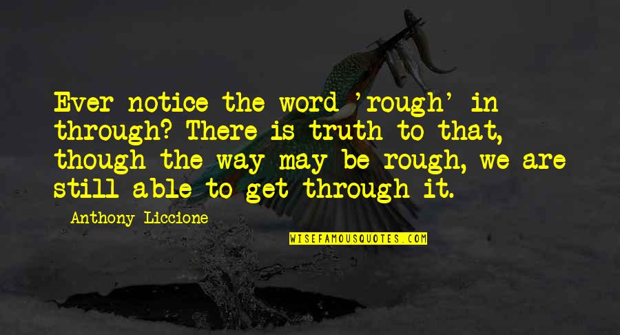 Against The Odds Quotes By Anthony Liccione: Ever notice the word 'rough' in through? There