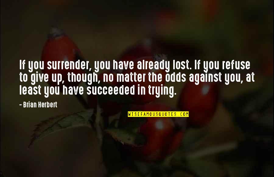 Against The Odds Quotes By Brian Herbert: If you surrender, you have already lost. If