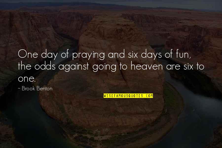 Against The Odds Quotes By Brook Benton: One day of praying and six days of