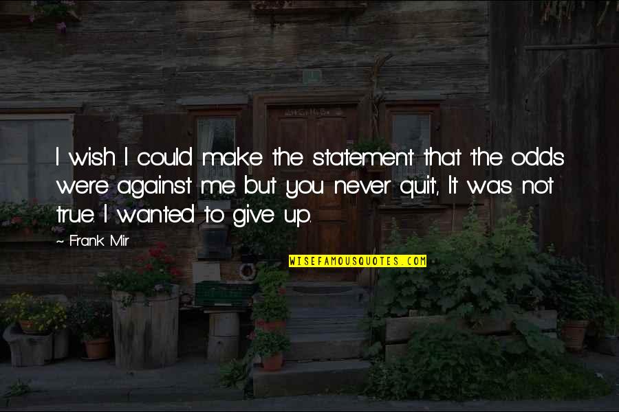 Against The Odds Quotes By Frank Mir: I wish I could make the statement that