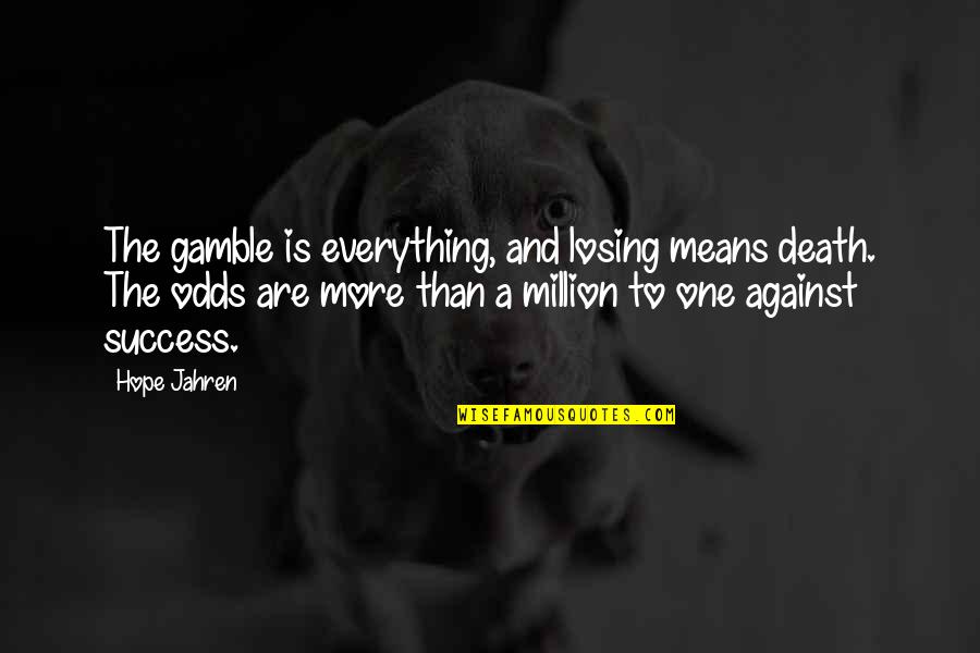 Against The Odds Quotes By Hope Jahren: The gamble is everything, and losing means death.