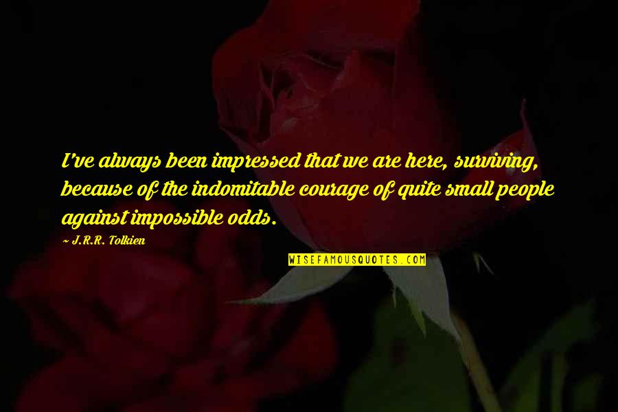 Against The Odds Quotes By J.R.R. Tolkien: I've always been impressed that we are here,
