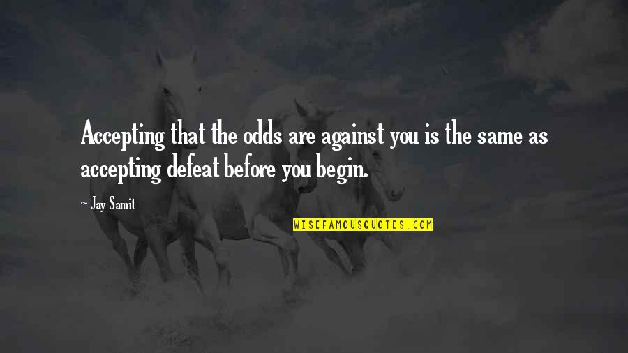 Against The Odds Quotes By Jay Samit: Accepting that the odds are against you is