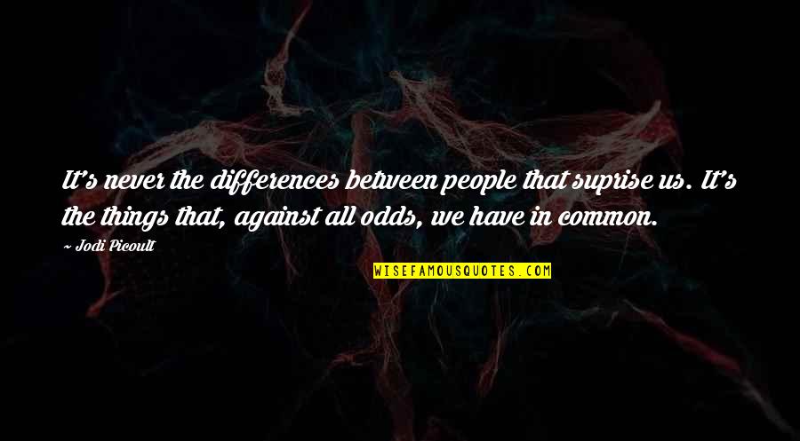 Against The Odds Quotes By Jodi Picoult: It's never the differences between people that suprise