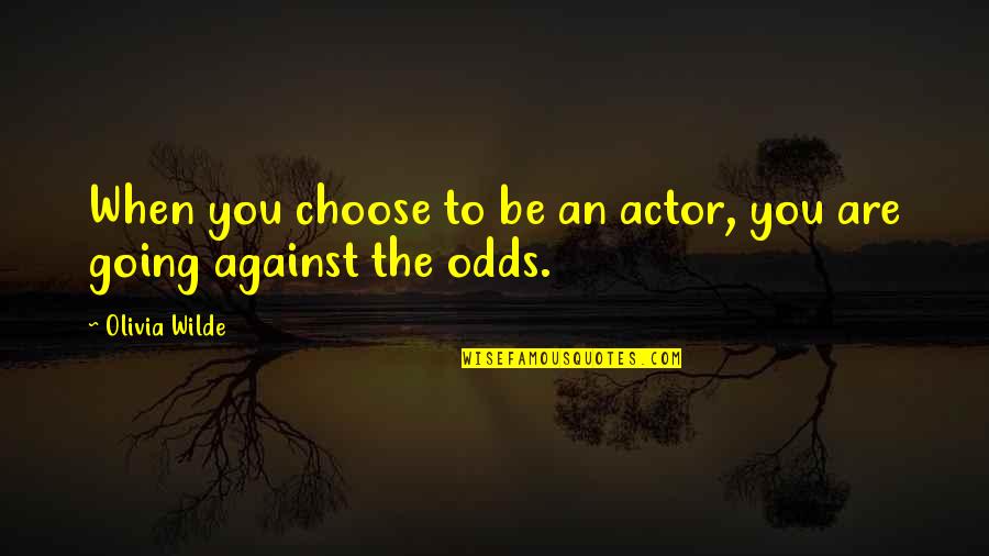 Against The Odds Quotes By Olivia Wilde: When you choose to be an actor, you