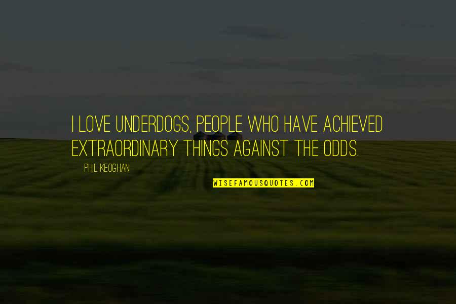 Against The Odds Quotes By Phil Keoghan: I love underdogs, people who have achieved extraordinary