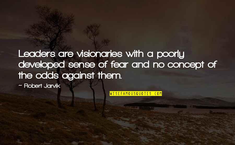 Against The Odds Quotes By Robert Jarvik: Leaders are visionaries with a poorly developed sense