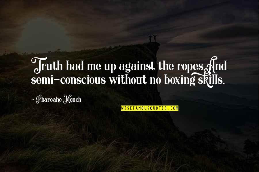 Against The Ropes Quotes By Pharoahe Monch: Truth had me up against the ropesAnd semi-conscious